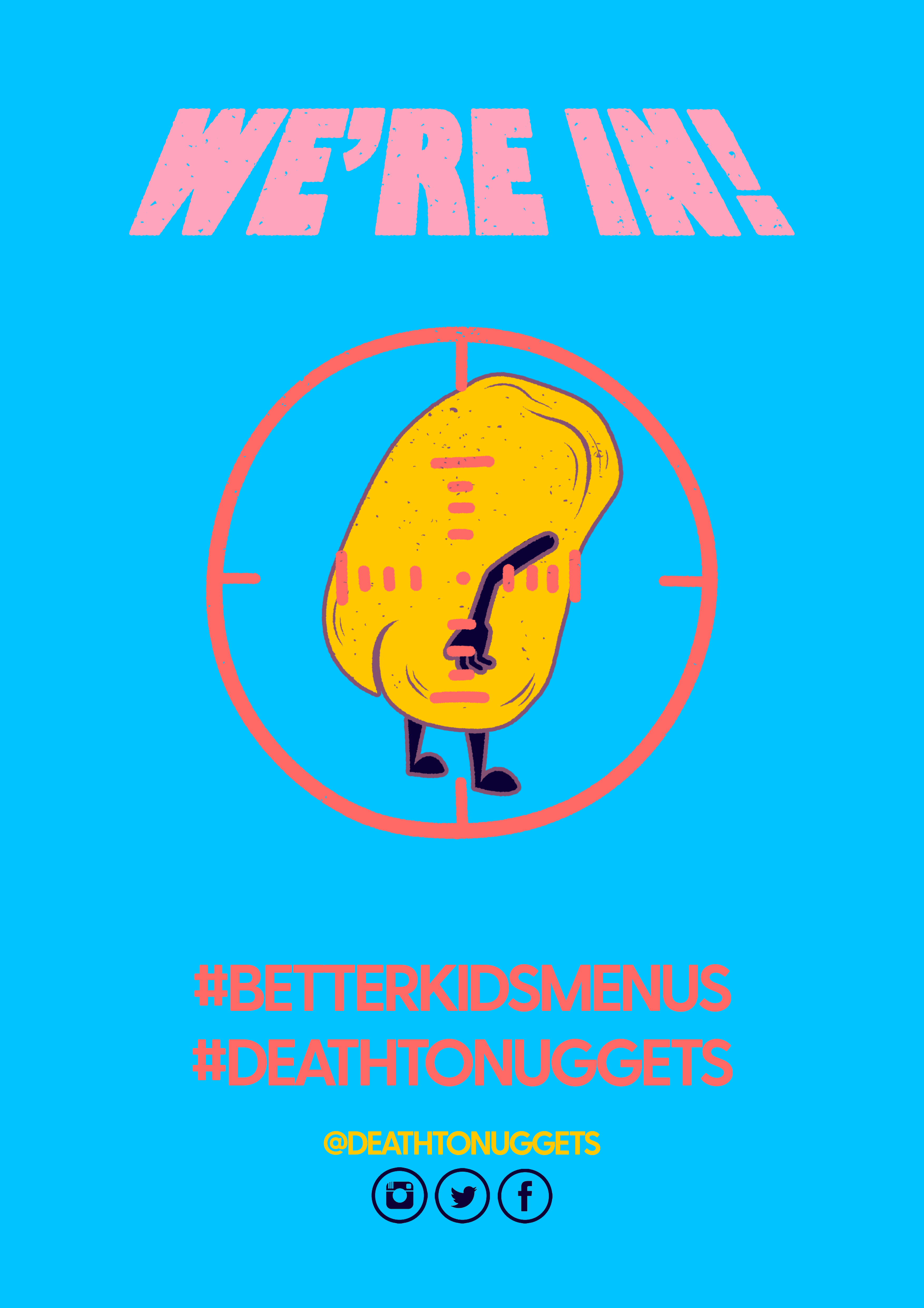 Poster with a blue background featuring a nugget with arms and legs in the centre of a tageting circle. Above the nugget are the words We're In! in pink and below the nugget are the words #betterkidsmenus #deathtonuggets and www.deathtonuggets.com.au